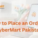 How to Place an Order on CyberMart Pakistan