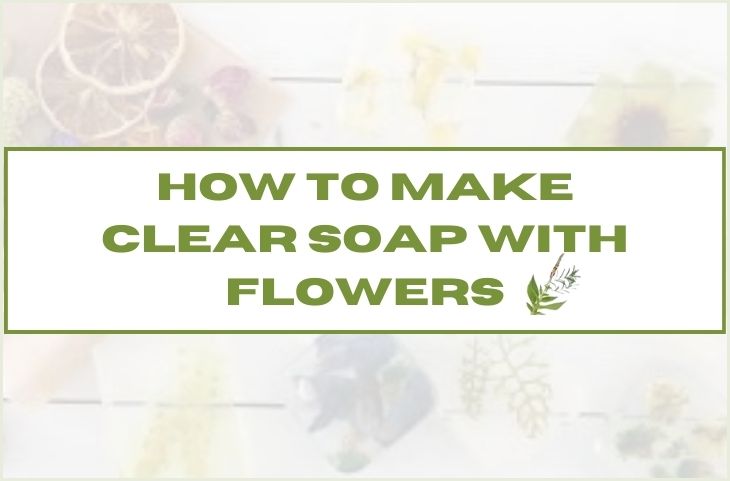 How to Make Clear Transparent Soap with Flowers?