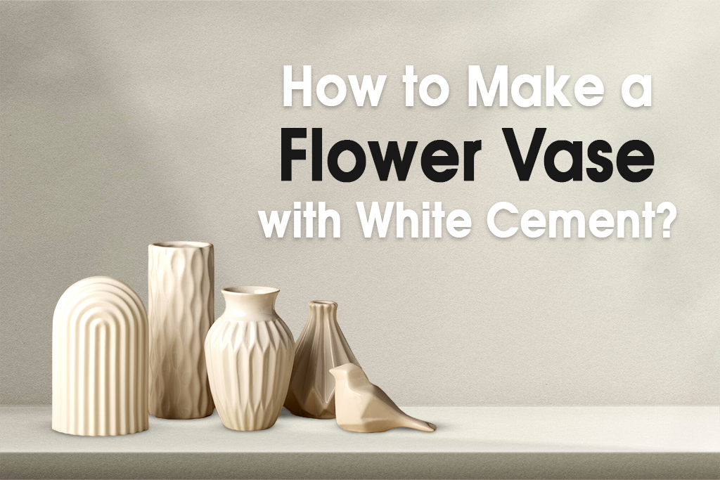 How to Make a Flower Vase with White Cement?