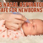 Is Nasal Aspirator Safe For Newborns?